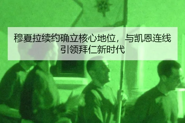 穆夏拉续约确立核心地位，与凯恩连线引领拜仁新时代