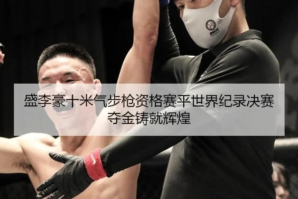 盛李豪十米气步枪资格赛平世界纪录决赛夺金铸就辉煌